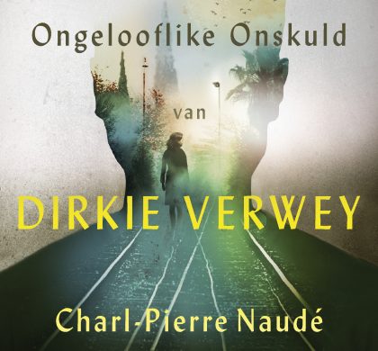 Die ongelooflike onskuld van Dirkie Verwey by Charl-Pierre Naudé